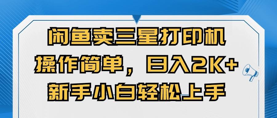 闲鱼卖三星打印机，操作简单，日入2000+，新手小白轻松上手-知库