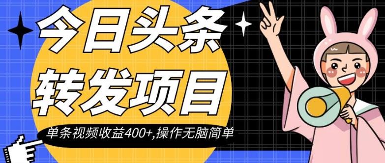 今日头条转发项目，单条视频收益400+,操作无脑简单【揭秘】-知库