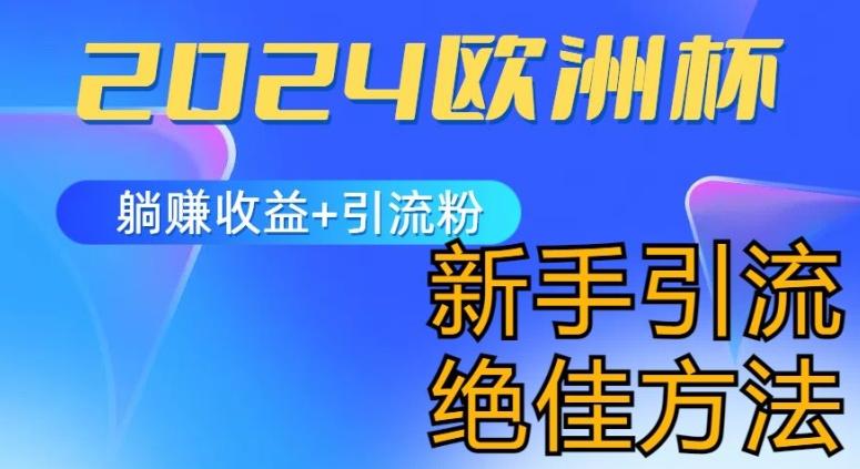 2024欧洲杯风口的玩法及实现收益躺赚+引流粉丝的方法，新手小白绝佳项目【揭秘】-知库