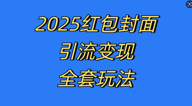 红包封面引流变现全套玩法，最新的引流玩法和变现模式，认真执行，嘎嘎赚钱【揭秘】-知库