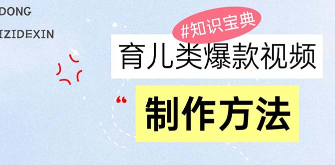 育儿类爆款视频，我们永恒的话题，教你制作赚零花！-知库