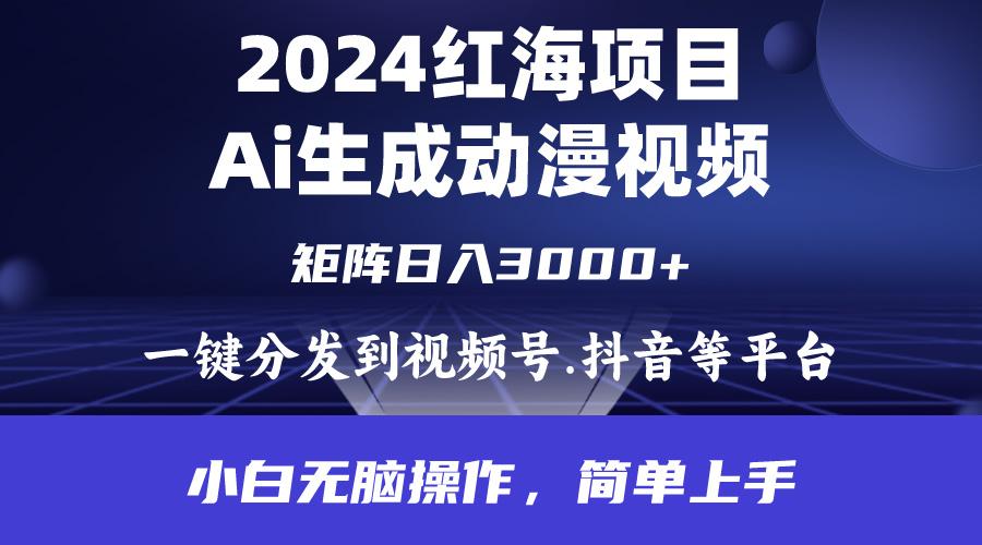 (9892期)2024年红海项目.通过ai制作动漫视频.每天几分钟。日入3000+.小白无脑操…-知库