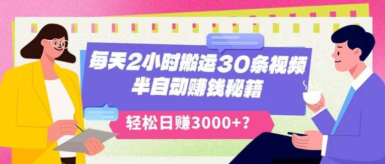 每天2小时搬运30条视频，半自动赚钱秘籍，轻松日赚3000+？-知库