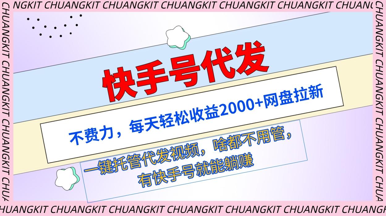 (9492期)快手号代发：不费力，每天轻松收益2000+网盘拉新一键托管代发视频-知库