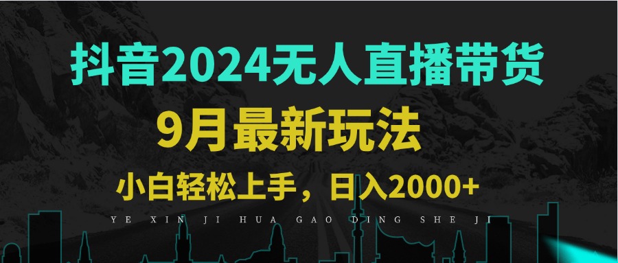 9月抖音无人直播带货新玩法，不违规，三天起号，轻松日躺赚1000+-知库