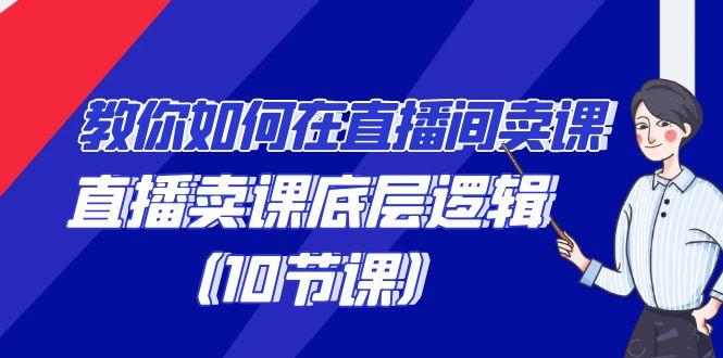 教你如何在直播间卖课的语法，直播卖课底层逻辑(10节课)-知库