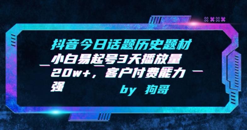 抖音今日话题历史题材-小白易起号3天播放量20w+，客户付费能力强【揭秘】-知库