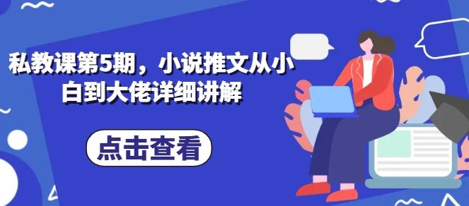 私教课第5期，小说推文从小白到大佬详细讲解-知库