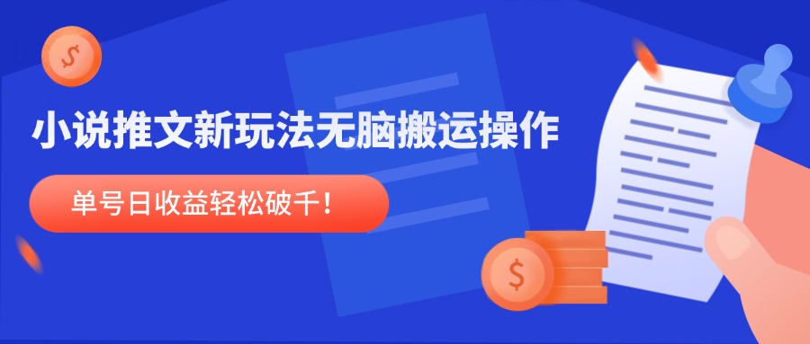 小说推文新玩法，无脑搬运操作，单号日收益轻松破千！-知库
