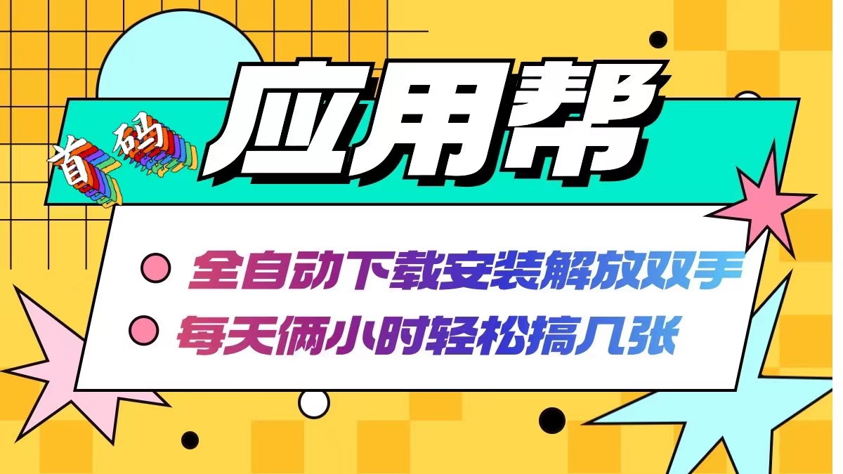 应用帮下载安装拉新玩法 全自动下载安装到卸载 每天俩小时轻松搞几张-知库