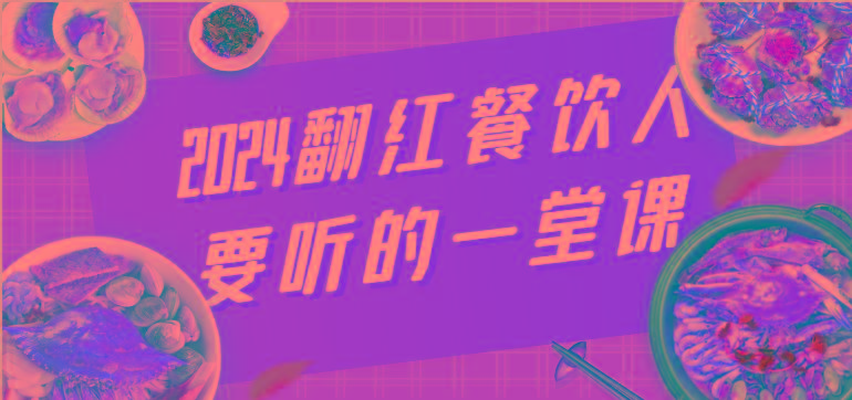 2024翻红餐饮人要听的一堂课，包含三大板块：餐饮管理、流量干货、特别篇-知库