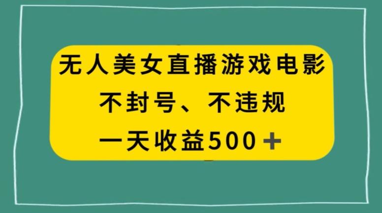 美女无人直播游戏电影，不违规不封号，日入500+-知库