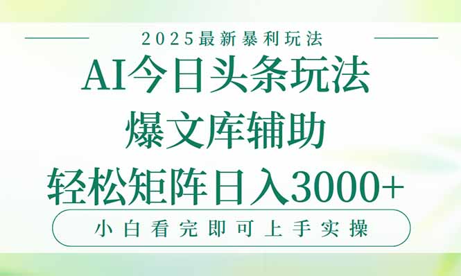 今日头条2025年最新暴利玩法，一键生成爆款，轻松实现矩阵日入3000+-知库