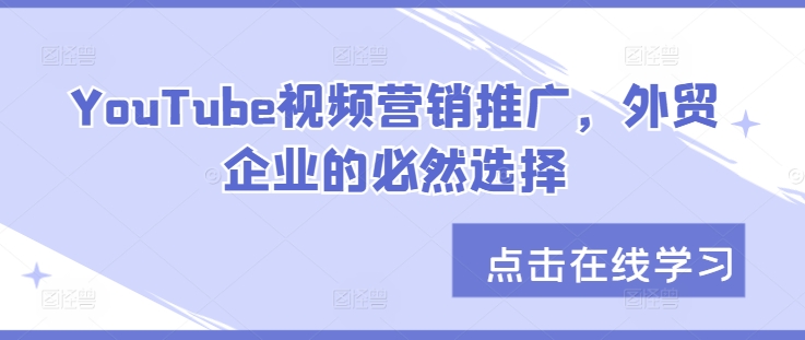 YouTube视频营销推广，外贸企业的必然选择-知库