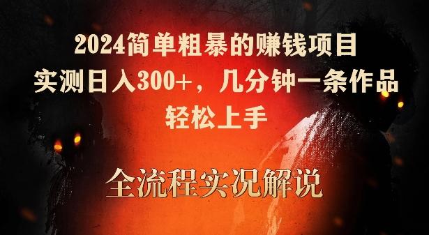 2024简单粗暴的赚钱项目，实测日入300+，几分钟一条作品，轻松上手【揭秘】-知库