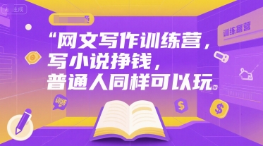 网文写作训练营，写小说挣钱，普通人同样可以玩-知库