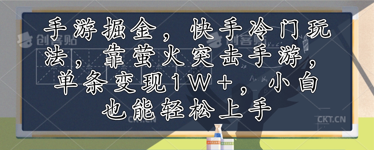 手游掘金，快手冷门玩法，靠萤火突击手游，单条变现1W+，小白也能轻松上手-知库