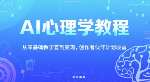 AI心理学教程，从零基础教学直到变现，创作者伙伴计划收益-知库