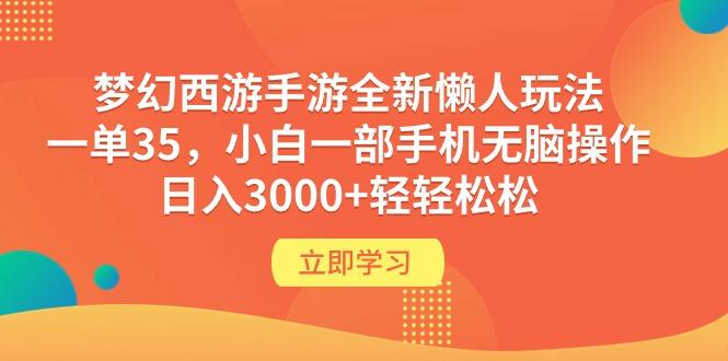 (9873期)梦幻西游手游全新懒人玩法 一单35 小白一部手机无脑操作 日入3000+轻轻松松-知库