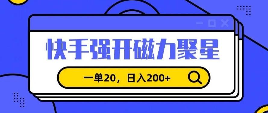 信息差赚钱项目，快手强开磁力聚星，一单20，日入200+【揭秘】-知库