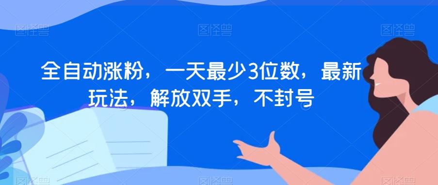 全自动涨粉，一天最少3位数，最新玩法，解放双手，不封号【揭秘】-知库