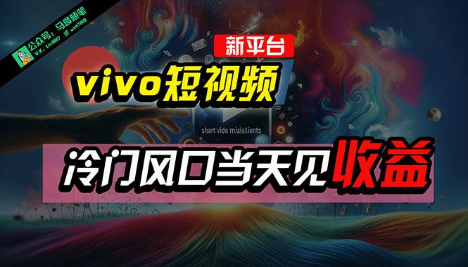 全新平台vivo短视频，新风口AI混剪无脑搬运，冷门风口当天见收益，7天…-知库