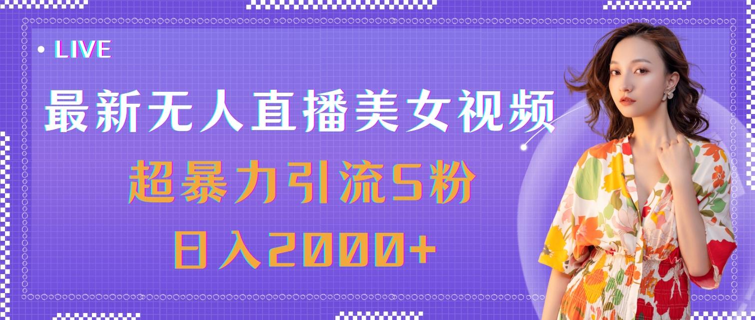 最新无人直播美女视频，超暴力引流S粉日入2000+-知库