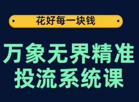 万象无界精准投流系统课，从关键词到推荐，从万象台到达摩盘，从底层原理到实操步骤-知库