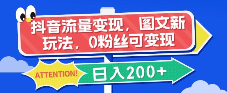 抖音流量变现，图文新玩法，0粉丝可变现，日入200+-知库