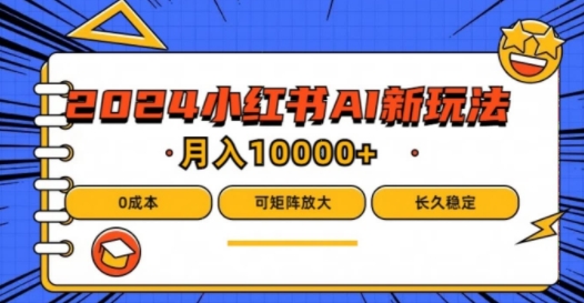 2024年小红书最新项目，AI蓝海赛道，可矩阵，0成本，小白也能轻松月入1w【揭秘】-知库