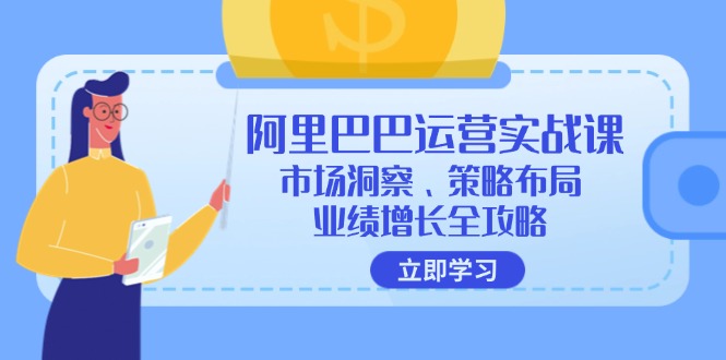 阿里巴巴运营实战课：市场洞察、策略布局、业绩增长全攻略-知库