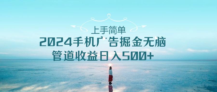 2024手机告点击广告掘金，上手简单无脑管道收益日入500+-知库