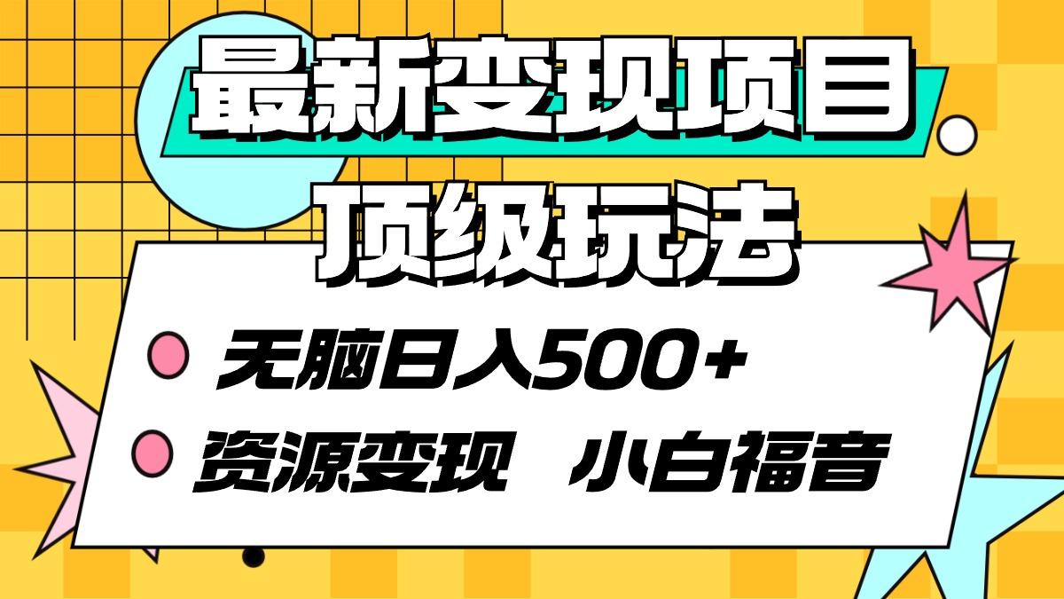 (9297期)最新变现项目顶级玩法 无脑日入500+ 资源变现 小白福音-知库