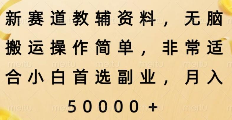 新赛道教辅资料，简单操作无脑搬运，小白上手就赚钱-知库