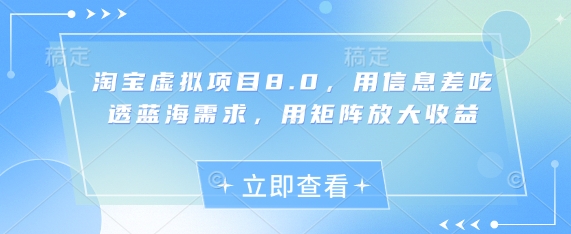 淘宝虚拟项目8.0，用信息差吃透蓝海需求，用矩阵放大收益-知库商学院