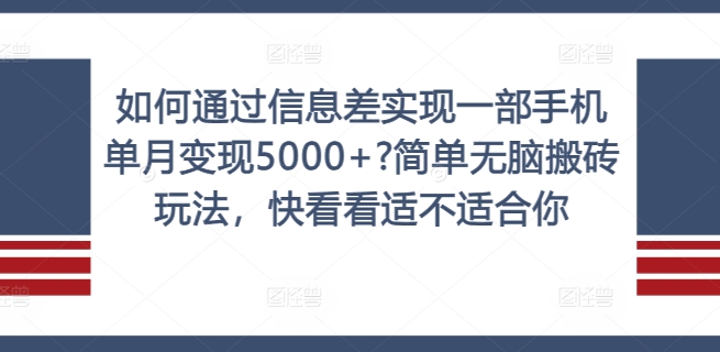 如何通过信息差实现一部手机单月变现5000+?简单无脑搬砖玩法，快看看适不适合你【揭秘】-知库