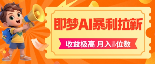 即梦app暴利拉新，收益上限极高，月入5位数，AI风口落地实操项目-知库