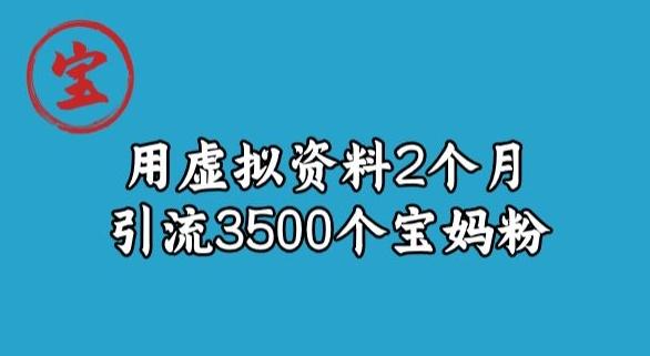 宝哥虚拟资料项目，2个月引流3500个宝妈粉-知库