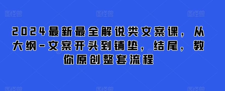 2024最新最全解说类文案课，从大纲-文案开头到铺垫，结尾，教你原创整套流程-知库