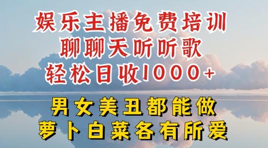 娱乐主播免费培训聊聊天听听歌轻松日收1K+，男女美丑都能做萝卜白菜各有所爱【揭秘】-知库