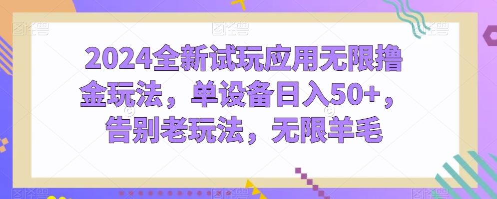 2024全新试玩应用无限撸金玩法，单设备日入50+，告别老玩法，无限羊毛【揭秘】-知库