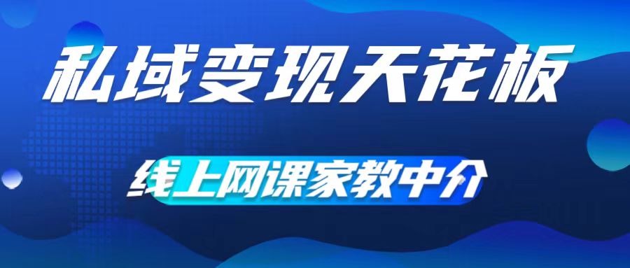 私域变现天花板，网课家教中介，只做渠道和流量，让大学生给你打工，0成本实现月入五位数【揭秘】-知库