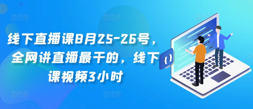 线下直播课8月25-26号，全网讲直播最干的，线下课视频3小时-知库