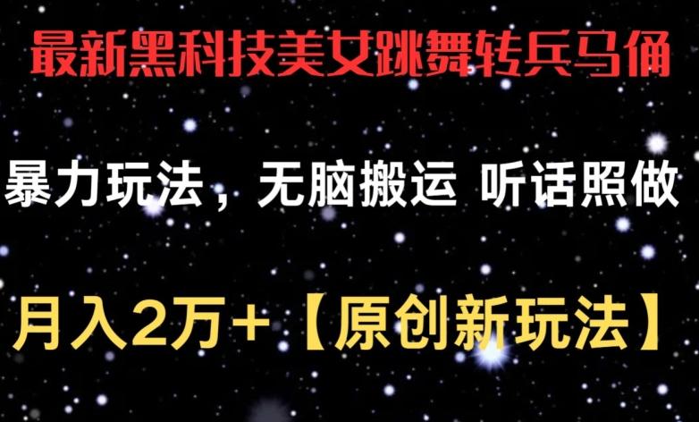 最新黑科技美女跳舞转兵马俑暴力玩法，无脑搬运 听话照做 月入2万+【原创新玩法】【揭秘】-知库