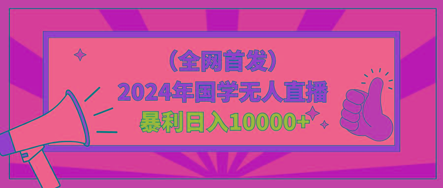 2024年国学无人直播暴力日入10000+小白也可操作-知库