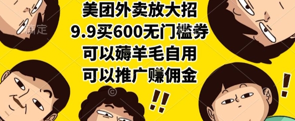美团外卖放大招，9.9买600无门槛券，可以薅羊毛自用，可以推广挣佣金【揭秘】-知库