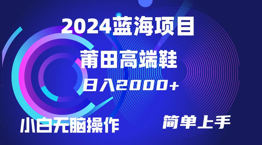 (10030期)每天两小时日入2000+，卖莆田高端鞋，小白也能轻松掌握，简单无脑操作…-知库