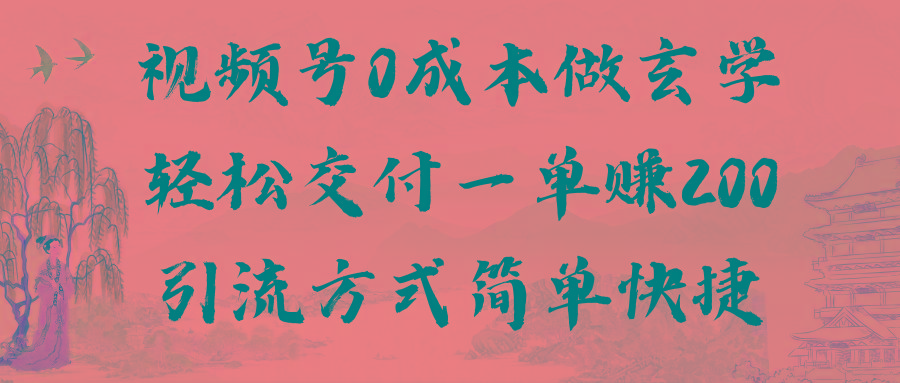 视频号0成本做玄学轻松交付一单赚200引流方式简单快捷(教程+软件)-知库