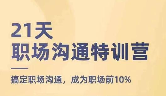 21天职场沟通特训营，搞定职场沟通，成为职场前10%-知库