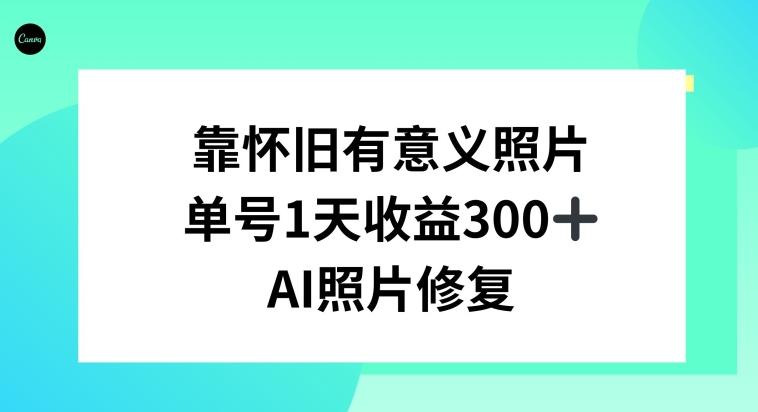 AI照片修复，靠怀旧有意义的照片，一天收益300+-知库